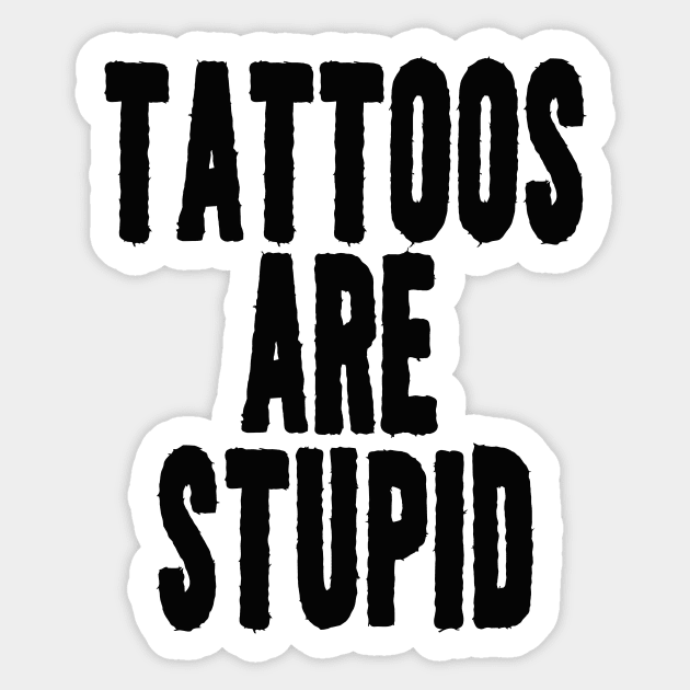 Funny Y2K TShirt, TATTOOS ARE STUPID SARCASTIC QUOTE Sticker by Hamza Froug